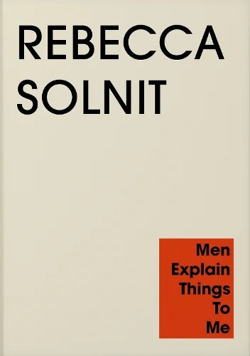 Men Explain Things to Me, Rebecca Solnit
